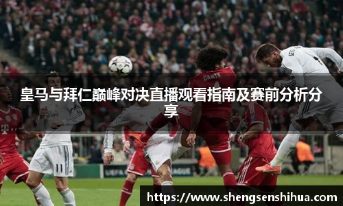 皇马与拜仁巅峰对决直播观看指南及赛前分析分享